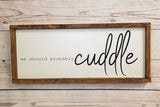 We Should Probably Cuddle Wood Sign - Over the Bed Decor