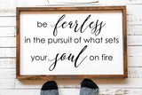 be fearless in the pursuit of what sets your soul on fire wood farmhouse sign