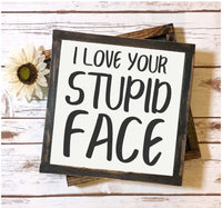 I Love Your Stupid Face - Funny Sign, Boyfriend Sign, Girlfriend Sign