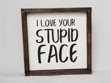 I Love Your Stupid Face - Funny Sign, Boyfriend Sign, Girlfriend Sign