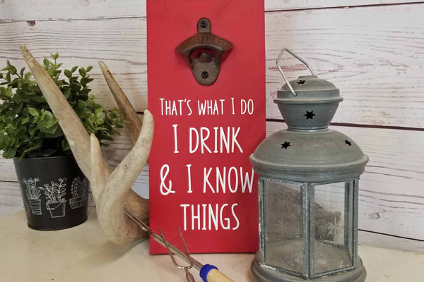 Rustic Bottle Opener - Man Cave Decor - I Drink and I Know Things