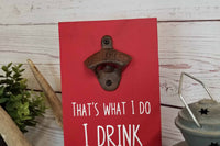 Rustic Bottle Opener - Man Cave Decor - I Drink and I Know Things