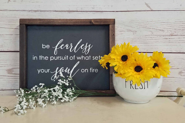 Be Fearless In Pursuit of What Sets Your Soul On Fire - Farmhouse