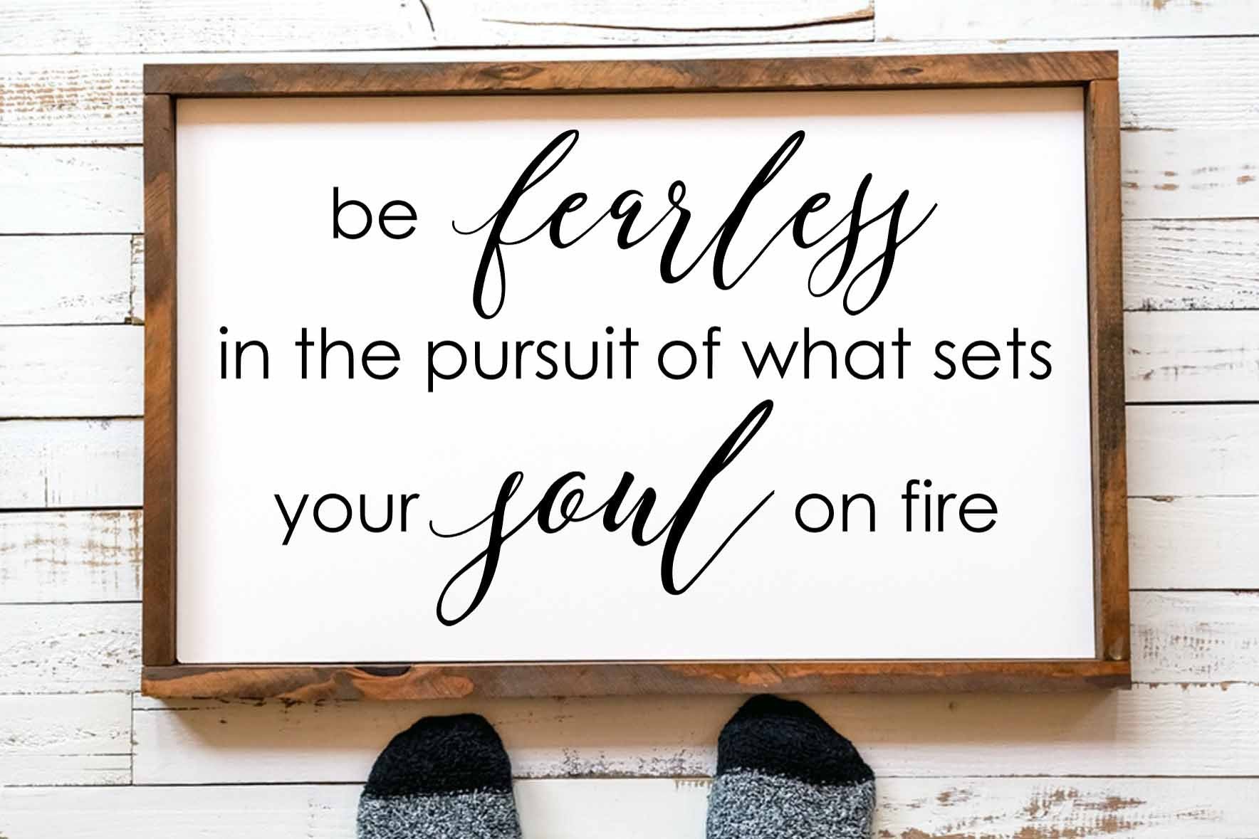 be fearless in the pursuit of what sets your soul on fire wood farmhouse sign