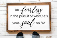 be fearless in the pursuit of what sets your soul on fire wood farmhouse sign