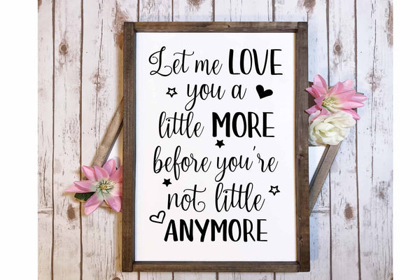 let me love you a little more before you are not little anymore nursery sign