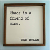 Chaos is a Friend of Mine - Bob Dylan Quote