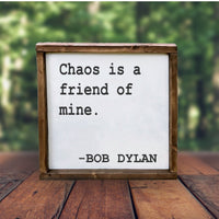 Chaos is a Friend of Mine - Bob Dylan Quote