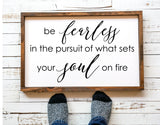 Be Fearless In Pursuit of What Sets Your Soul On Fire - Farmhouse Style